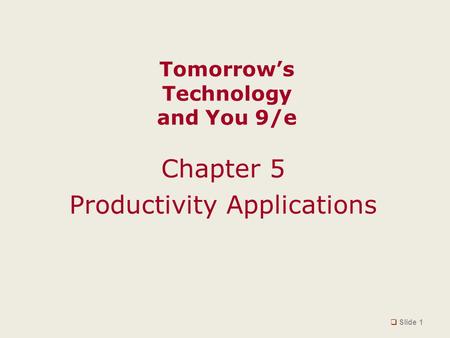 Tomorrow’s Technology and You 9/e Chapter 5 Productivity Applications  Slide 1.