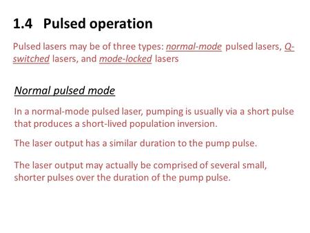 1.4 Pulsed operation Normal pulsed mode In a normal-mode pulsed laser, pumping is usually via a short pulse that produces a short-lived population inversion.