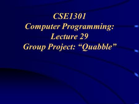 CSE1301 Computer Programming: Lecture 29 Group Project: “Quabble”