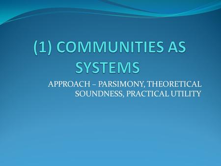 APPROACH – PARSIMONY, THEORETICAL SOUNDNESS, PRACTICAL UTILITY.
