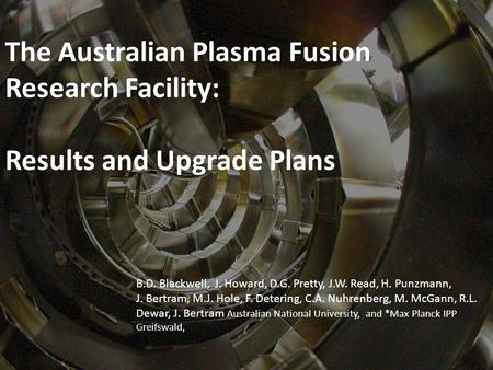 The Australian Plasma Fusion Research Facility: Results and Upgrade Plans B.D. Blackwell, J. Howard, D.G. Pretty, J.W. Read, H. Punzmann, J. Bertram, M.J.