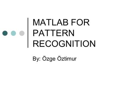 MATLAB FOR PATTERN RECOGNITION By: Özge Öztimur. How Much Do We Know? Anybody who has never used MATLAB?