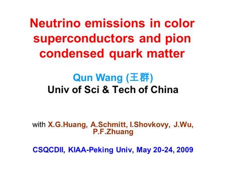 Neutrino emissions in color superconductors and pion condensed quark matter Qun Wang ( 王群 ) Univ of Sci & Tech of China with X.G.Huang, A.Schmitt, I.Shovkovy,