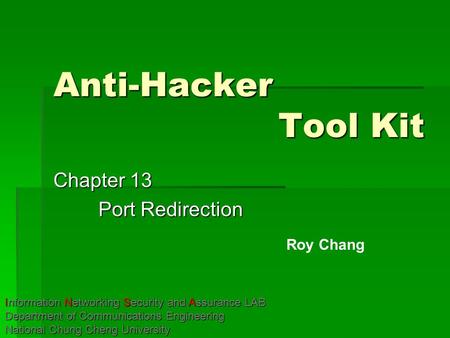 Anti-Hacker Tool Kit Chapter 13 Port Redirection Roy Chang Information Networking Security and Assurance LAB Department of Communications Engineering National.