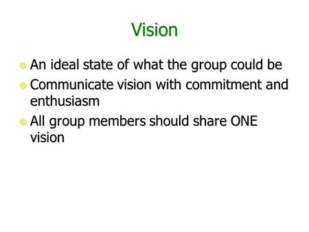 Vision An ideal state of what the group could be An ideal state of what the group could be Communicate vision with commitment and enthusiasm Communicate.