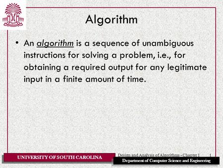 UNIVERSITY OF SOUTH CAROLINA Department of Computer Science and Engineering Design and Analysis of Algorithms - Chapter 11 Algorithm An algorithm is a.