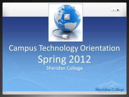 Campus Technology Orientation Spring 2012 Sheridan College.