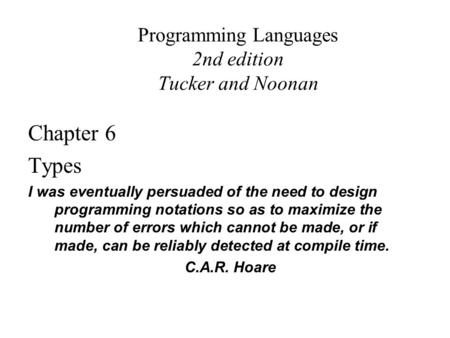 Programming Languages 2nd edition Tucker and Noonan Chapter 6 Types I was eventually persuaded of the need to design programming notations so as to maximize.