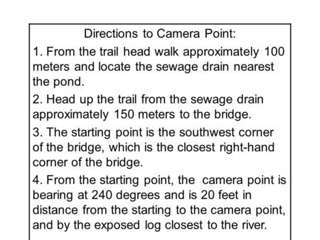 Directions to Camera Point: 1. From the trail head walk approximately 100 meters and locate the sewage drain nearest the pond. 2. Head up the trail from.