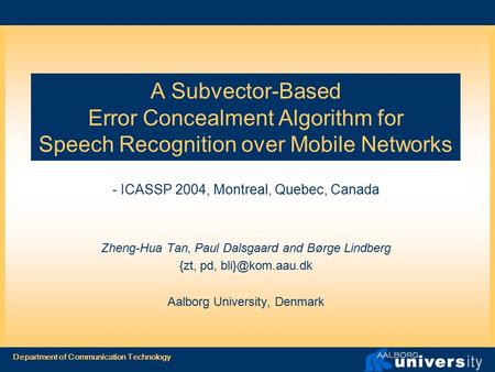 Department of Communication Technology A Subvector-Based Error Concealment Algorithm for Speech Recognition over Mobile Networks - ICASSP 2004, Montreal,