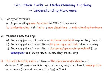 Simulation Tasks  Understanding Tracking  Understanding Hardware 1.Two types of tasks: a.Implementing known functions in ATLAS framework b.Understanding.