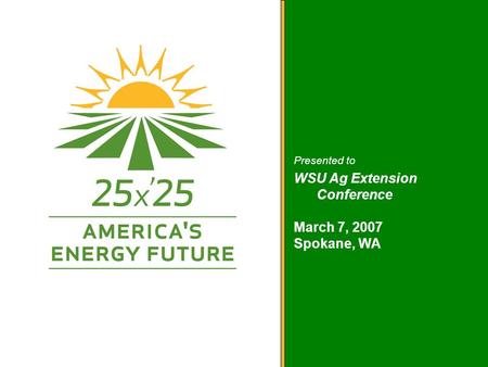 America’s Energy Future Presented to WSU Ag Extension Conference March 7, 2007 Spokane, WA.