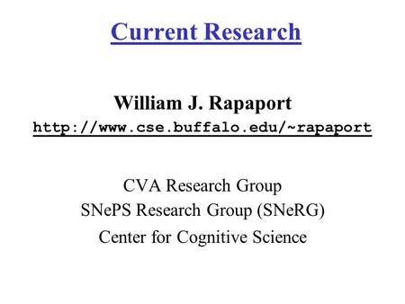 Current Research William J. Rapaport  CVA Research Group SNePS Research Group (SNeRG) Center for Cognitive Science.