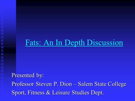 Fats: An In Depth Discussion Presented by: Professor Steven P. Dion – Salem State College Sport, Fitness & Leisure Studies Dept.