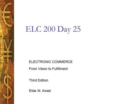 Elias M. Awad Third Edition ELECTRONIC COMMERCE From Vision to Fulfillment ELC 200 Day 25.