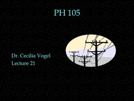 PH 105 Dr. Cecilia Vogel Lecture 21. OUTLINE  Electricity  Magnetism  E & M  Electronic circuits  Circuit elements.