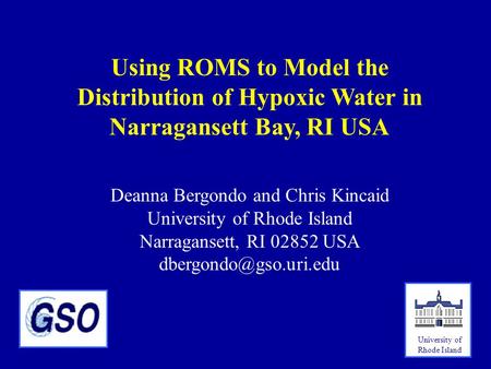 Using ROMS to Model the Distribution of Hypoxic Water in Narragansett Bay, RI USA Deanna Bergondo and Chris Kincaid University of Rhode Island Narragansett,