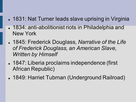 1831: Nat Turner leads slave uprising in Virginia 1834: anti-abolitionist riots in Philadelphia and New York 1845: Frederick Douglass, Narrative of the.