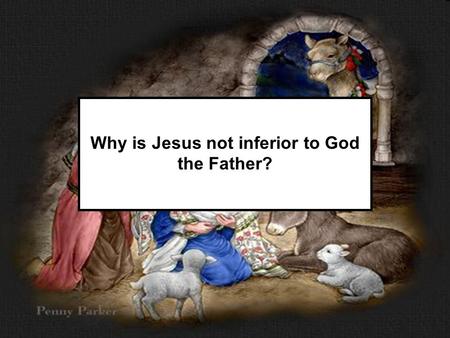 Why is Jesus not inferior to God the Father?