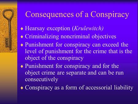 Consequences of a Conspiracy  Hearsay exception (Krulewitch)  Criminalizing noncriminal objectives  Punishment for conspiracy can exceed the level of.