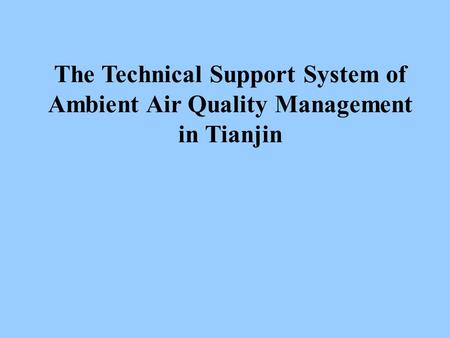 The Technical Support System of Ambient Air Quality Management in Tianjin.