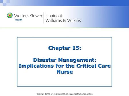 Copyright © 2009 Wolters Kluwer Health | Lippincott Williams & Wilkins Chapter 15: Disaster Management: Implications for the Critical Care Nurse.