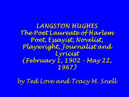 LANGSTON HUGHES The Poet Laureate of Harlem Poet, Essayist, Novelist, Playwright, Journalist and Lyricist (February 1, 1902 - May 22, 1967) by Ted Love.