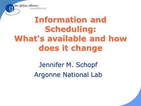 Information and Scheduling: What's available and how does it change Jennifer M. Schopf Argonne National Lab.