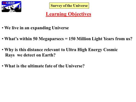 Survey of the Universe We live in an expanding Universe What’s within 50 Megaparsecs = 150 Million Light Years from us? Why is this distance relevant to.