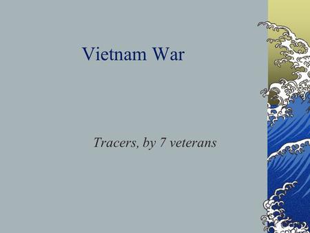 Vietnam War Tracers, by 7 veterans. Vietnam Conflict/War 1959-1975 (dates of American involvement) Vietnam’s history of resisting colonizers: China,