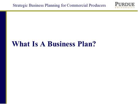 Strategic Business Planning for Commercial Producers What Is A Business Plan?