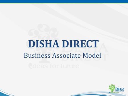 DISHA DIRECT Business Associate Model. Promising Destination Legitimate Property Well-Planned & Developed Project Assured Appreciation About DISHA DIRECT.
