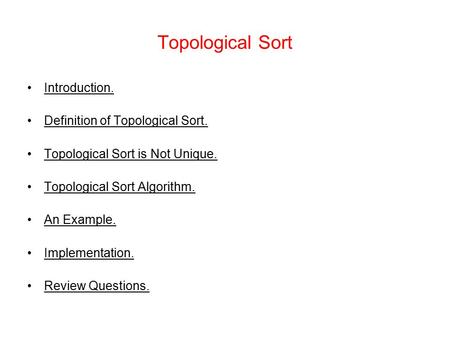Topological Sort Introduction. Definition of Topological Sort. Topological Sort is Not Unique. Topological Sort Algorithm. An Example. Implementation.