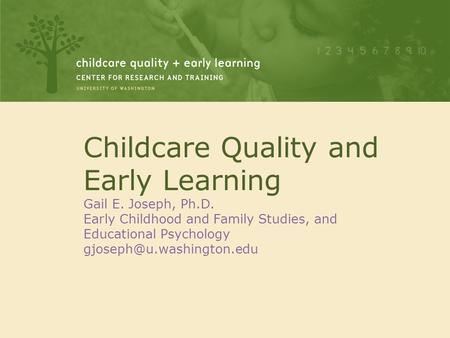 Childcare Quality and Early Learning Gail E. Joseph, Ph. D