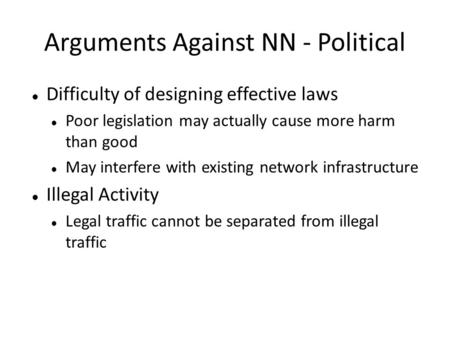 Arguments Against NN - Political Difficulty of designing effective laws Poor legislation may actually cause more harm than good May interfere with existing.