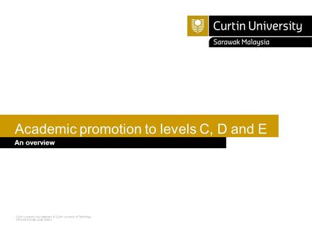 Curtin University is a trademark of Curtin University of Technology CRICOS Provider Code 00301J Academic promotion to levels C, D and E An overview.