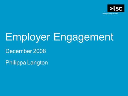 Employer Engagement December 2008 Philippa Langton.