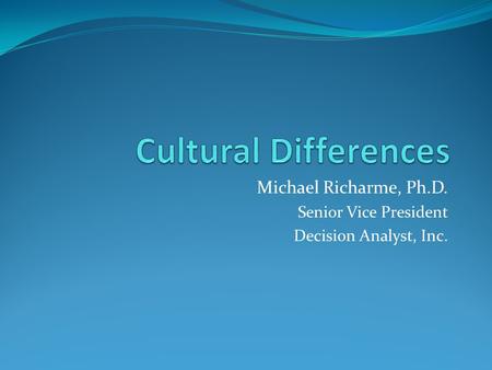 Michael Richarme, Ph.D. Senior Vice President Decision Analyst, Inc.