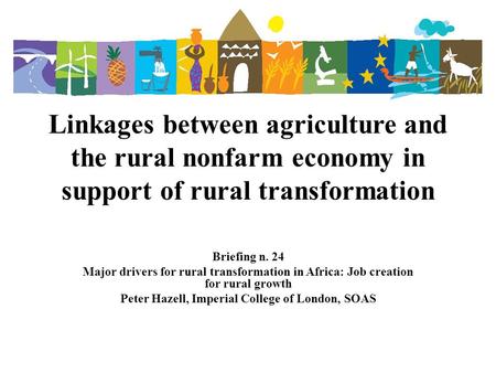 Linkages between agriculture and the rural nonfarm economy in support of rural transformation Briefing n. 24 Major drivers for rural transformation in.