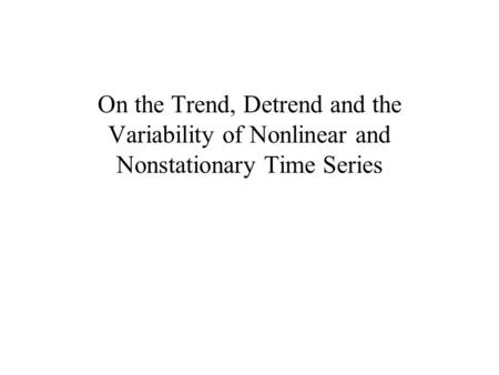 On the Trend, Detrend and the Variability of Nonlinear and Nonstationary Time Series.