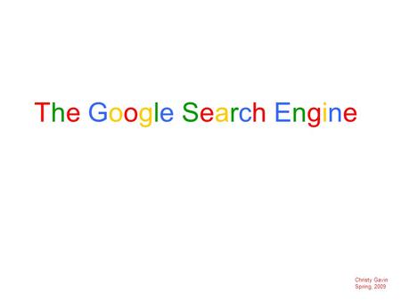 Christy Gavin Spring, 2009 The Google Search Engine.