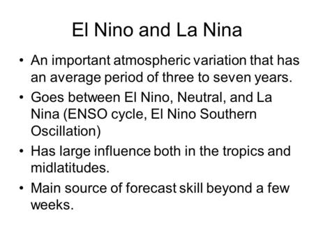 El Nino and La Nina An important atmospheric variation that has an average period of three to seven years. Goes between El Nino, Neutral, and La Nina (ENSO.
