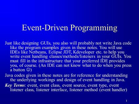 1 Event-Driven Programming Just like designing GUIs, you also will probably not write Java code like the program examples given in these notes. You will.