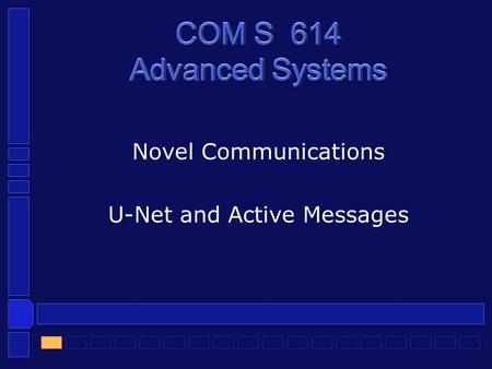 COM S 614 Advanced Systems Novel Communications U-Net and Active Messages.