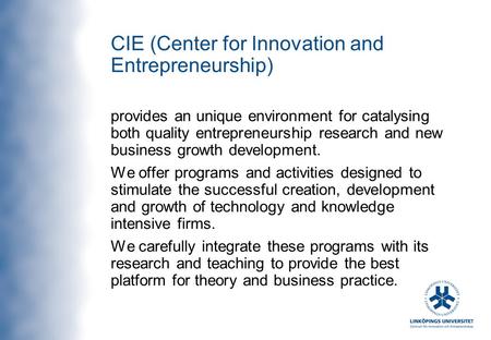 CIE (Center for Innovation and Entrepreneurship) provides an unique environment for catalysing both quality entrepreneurship research and new business.