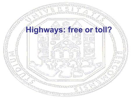 Highways: free or toll?. In the past, roads were considered a public good Now it is possible to make people pay: should roads be produced by the private.