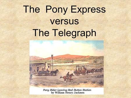 The Pony Express versus The Telegraph. Men Wanted” The undersigned wishes to hire ten or a dozen men, familiar with the management of horses, as hostlers,