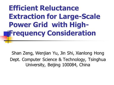 Efficient Reluctance Extraction for Large-Scale Power Grid with High- Frequency Consideration Shan Zeng, Wenjian Yu, Jin Shi, Xianlong Hong Dept. Computer.
