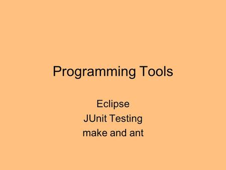 Programming Tools Eclipse JUnit Testing make and ant.