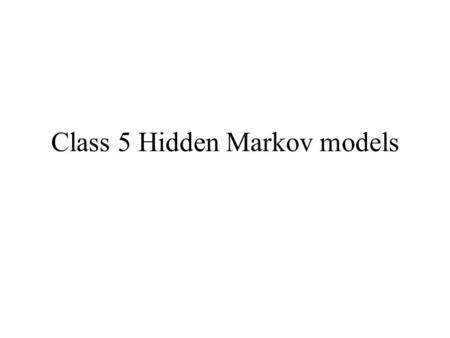 Class 5 Hidden Markov models. Markov chains Read Durbin, chapters 1 and 3 Time is divided into discrete intervals, t i At time t, system is in one of.